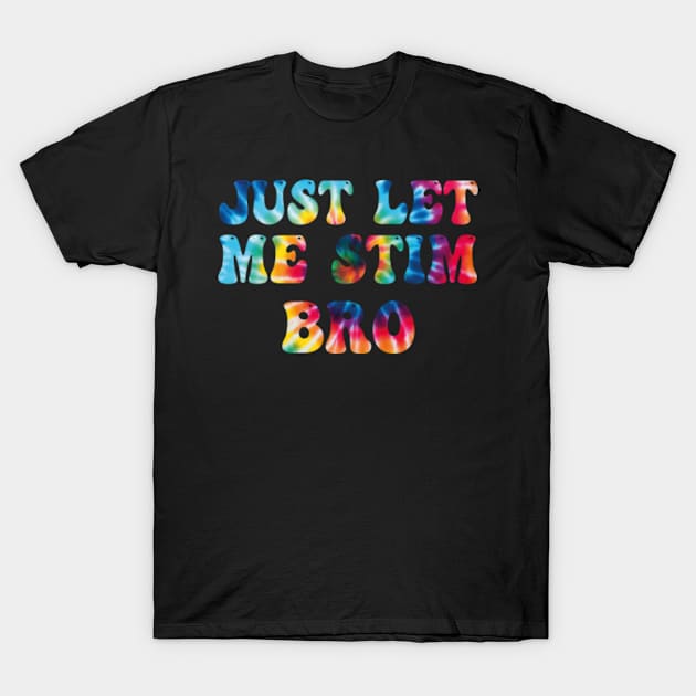Just-Let-Me-Stim-Bro T-Shirt by Alexa